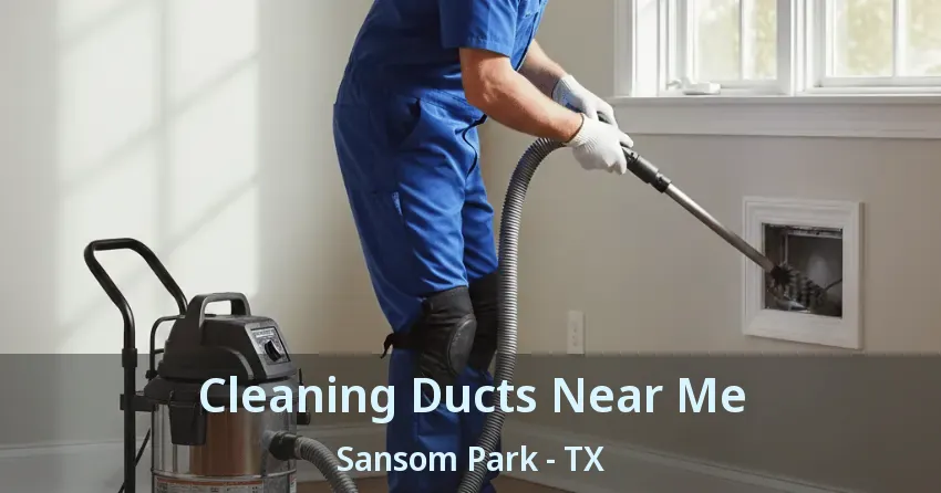 Cleaning Ducts Near Me Sansom Park - TX