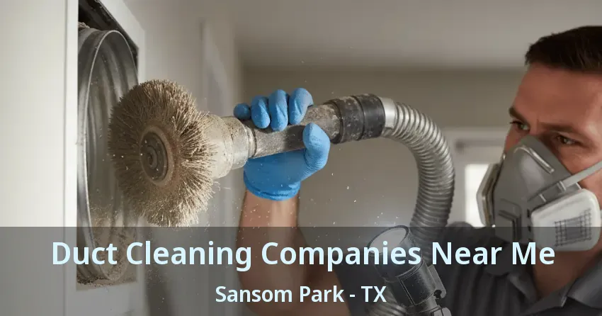Duct Cleaning Companies Near Me Sansom Park - TX Duct Cleaning Companies Near Me Sansom Park - TX