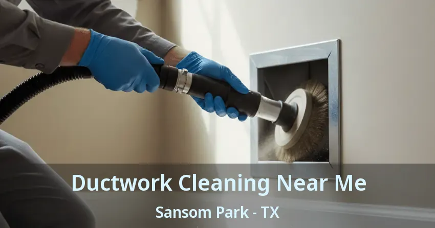 Ductwork Cleaning Near Me Sansom Park - TX Ductwork Cleaning Near Me Sansom Park - TX